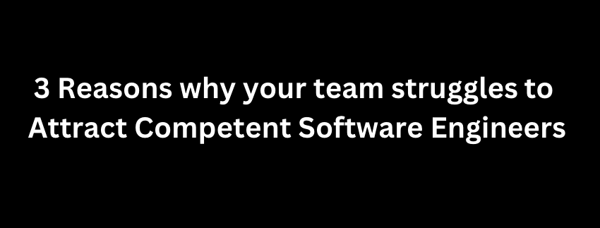 3 reasons why your team is not getting competent software engineers